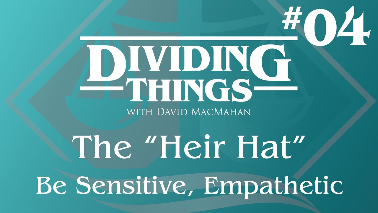 The “Heir Hat” Be Sensitive, Empathetic | Dividing Things #4